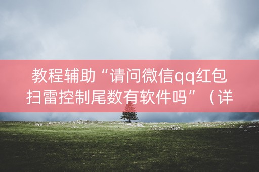 教程辅助“请问微信qq红包扫雷控制尾数有软件吗”（详细透视教程）-哔哩哔哩