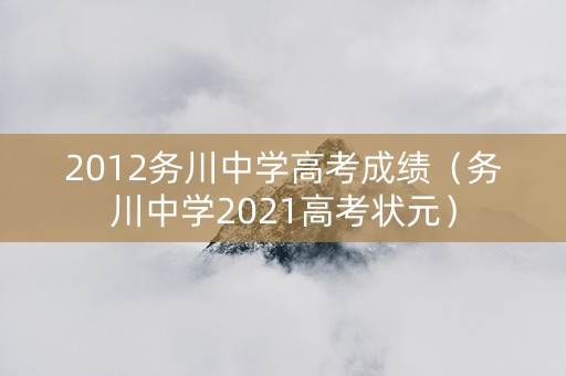 2012务川中学高考成绩（务川中学2021高考状元）