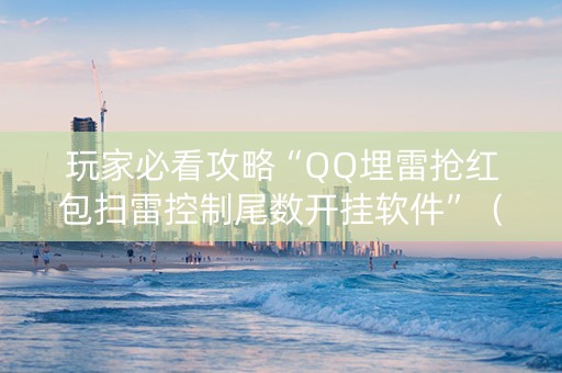玩家必看攻略“QQ埋雷抢红包扫雷控制尾数开挂软件”（详细透视教程）-哔哩哔哩