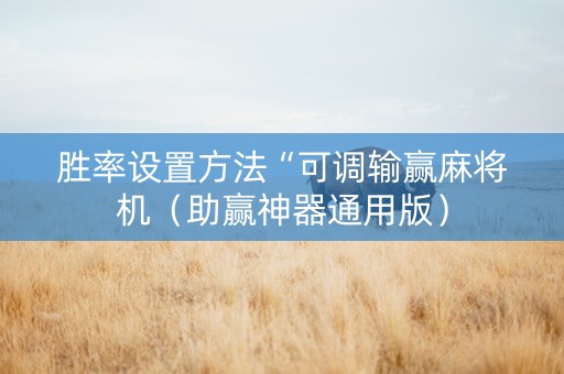 胜率设置方法“可调输赢麻将机（助赢神器通用版）