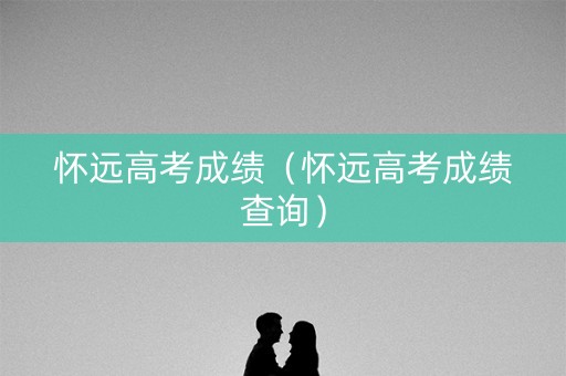怀远高考成绩（怀远高考成绩查询）