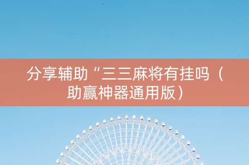 分享辅助“三三麻将有挂吗（助赢神器通用版）