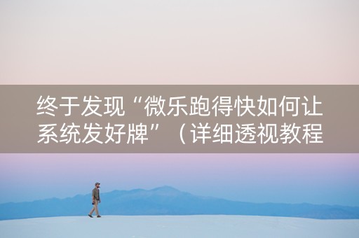 终于发现“微乐跑得快如何让系统发好牌”（详细透视教程）-哔哩哔哩