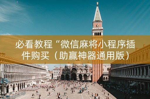 必看教程“微信麻将小程序插件购买（助赢神器通用版）