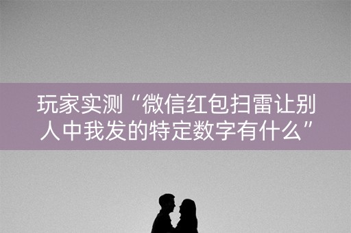 玩家实测“微信红包扫雷让别人中我发的特定数字有什么”（详细透视教程）-哔哩哔哩