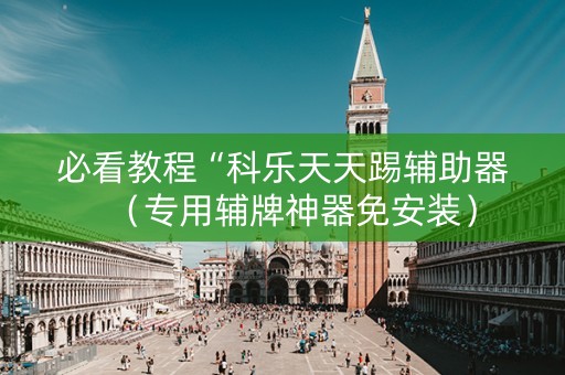 必看教程“科乐天天踢辅助器（专用辅牌神器免安装）