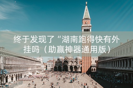 终于发现了“湖南跑得快有外挂吗（助赢神器通用版）