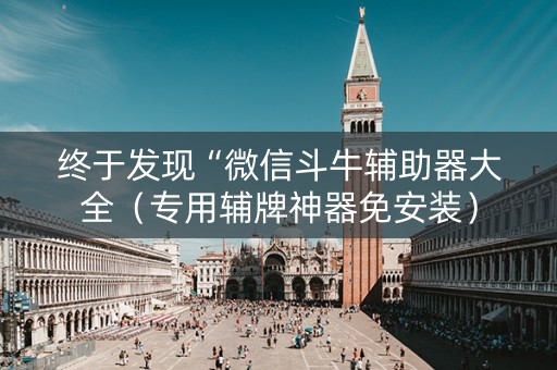 终于发现“微信斗牛辅助器大全（专用辅牌神器免安装）