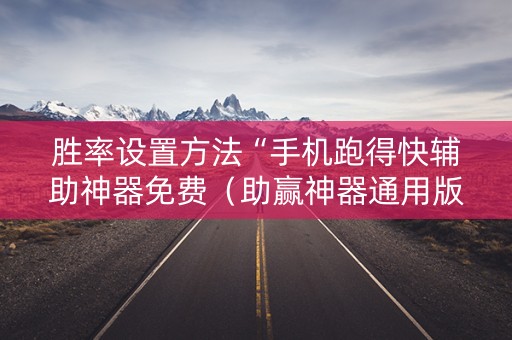 胜率设置方法“手机跑得快辅助神器免费（助赢神器通用版）