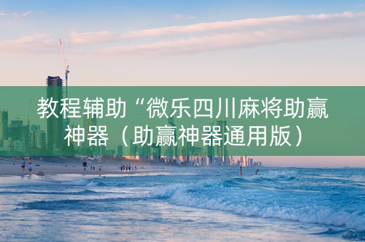 教程辅助“微乐四川麻将助赢神器（助赢神器通用版）