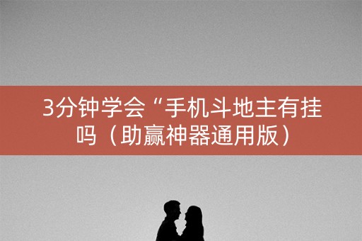 3分钟学会“手机斗地主有挂吗（助赢神器通用版）