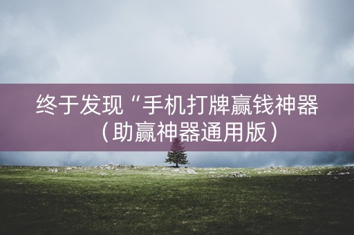 终于发现“手机打牌赢钱神器（助赢神器通用版）