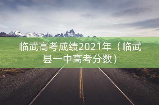 临武高考成绩2021年（临武县一中高考分数）