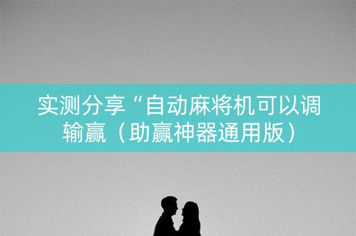 实测分享“自动麻将机可以调输赢（助赢神器通用版）