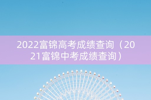 2022富锦高考成绩查询（2021富锦中考成绩查询）