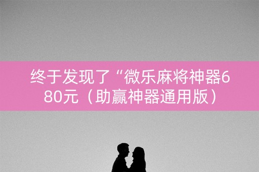 终于发现了“微乐麻将神器680元（助赢神器通用版）