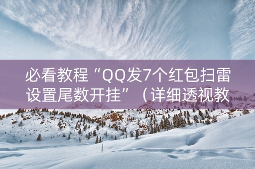 必看教程“QQ发7个红包扫雷设置尾数开挂”（详细透视教程）-哔哩哔哩