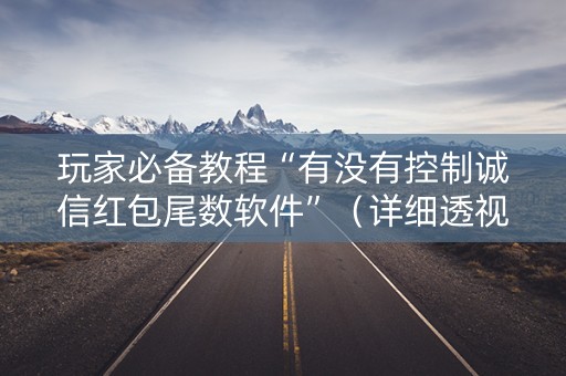玩家必备教程“有没有控制诚信红包尾数软件”（详细透视教程）-哔哩哔哩