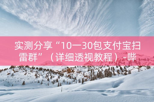 实测分享“10一30包支付宝扫雷群”（详细透视教程）-哔哩哔哩