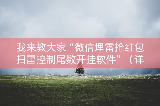 我来教大家“微信埋雷抢红包扫雷控制尾数开挂软件”（详细透视教程）-哔哩哔哩