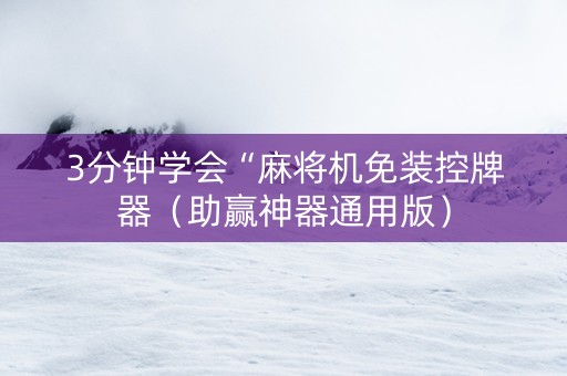 3分钟学会“麻将机免装控牌器（助赢神器通用版）