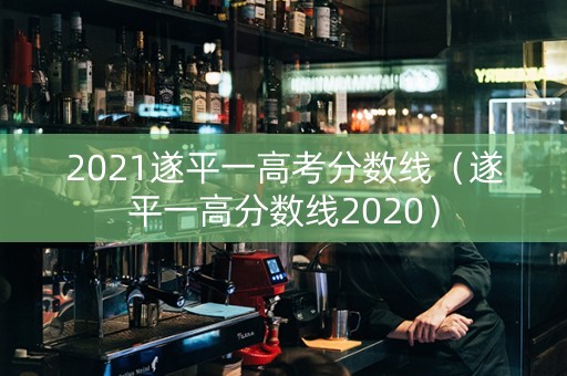 2021遂平一高考分数线（遂平一高分数线2020）