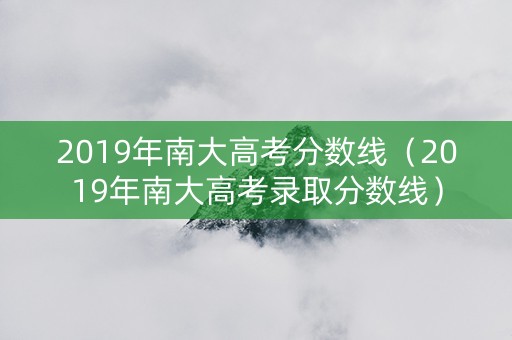 2019年南大高考分数线（2019年南大高考录取分数线）