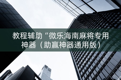 教程辅助“微乐海南麻将专用神器（助赢神器通用版）