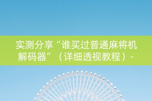 实测分享“谁买过普通麻将机解码器”（详细透视教程）-哔哩哔哩