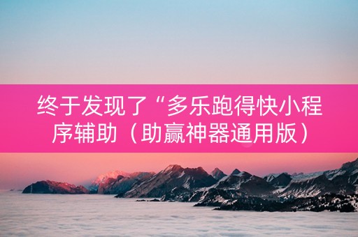 终于发现了“多乐跑得快小程序辅助（助赢神器通用版）