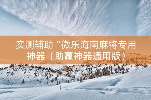实测辅助“微乐海南麻将专用神器（助赢神器通用版）