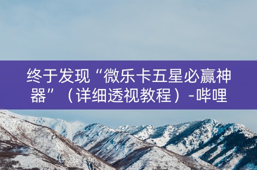 终于发现“微乐卡五星必赢神器”（详细透视教程）-哔哩哔哩