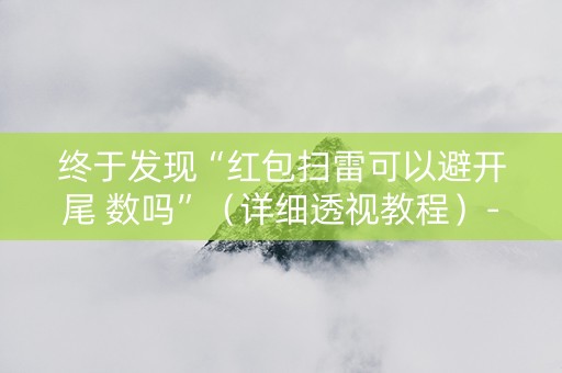 终于发现“红包扫雷可以避开尾 数吗”（详细透视教程）-哔哩哔哩