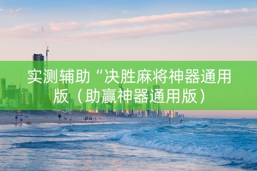 实测辅助“决胜麻将神器通用版（助赢神器通用版）
