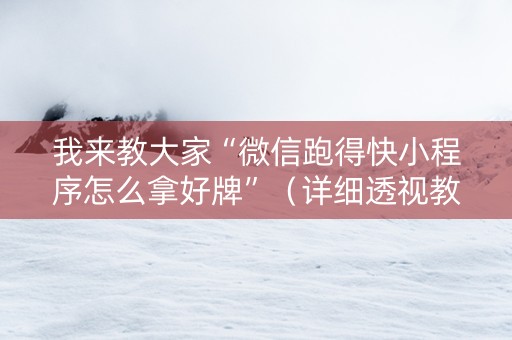 我来教大家“微信跑得快小程序怎么拿好牌”（详细透视教程）-哔哩哔哩