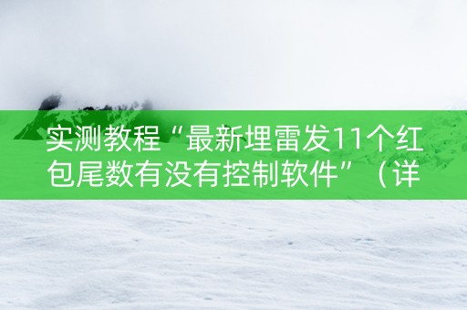 实测教程“最新埋雷发11个红包尾数有没有控制软件”（详细透视教程）-哔哩哔哩
