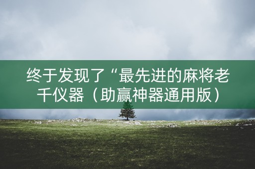终于发现了“最先进的麻将老千仪器（助赢神器通用版）