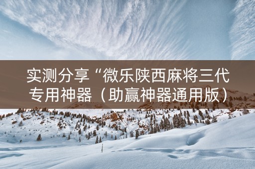 实测分享“微乐陕西麻将三代专用神器（助赢神器通用版）