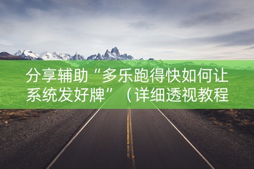 分享辅助“多乐跑得快如何让系统发好牌”（详细透视教程）-哔哩哔哩