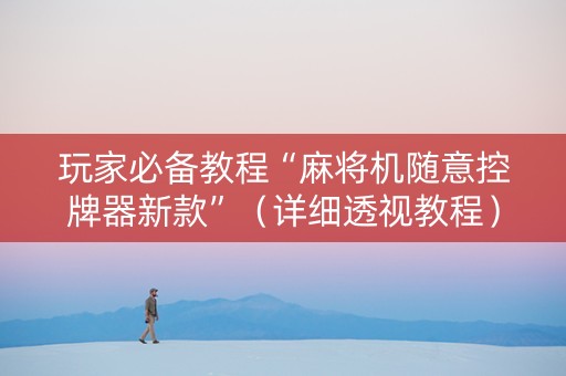 玩家必备教程“麻将机随意控牌器新款”（详细透视教程）-哔哩哔哩