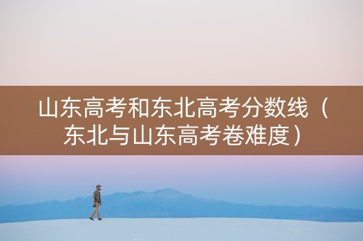 山东高考和东北高考分数线（东北与山东高考卷难度）