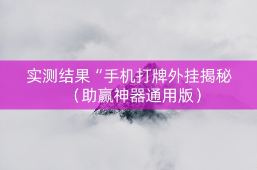 实测结果“手机打牌外挂揭秘（助赢神器通用版）