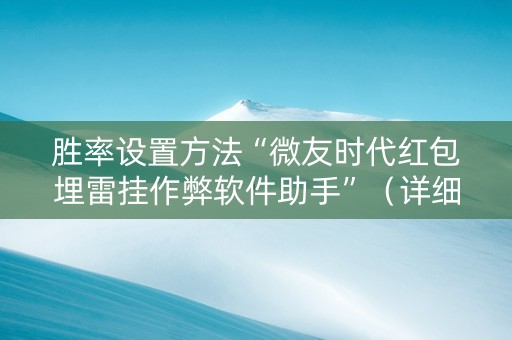 胜率设置方法“微友时代红包埋雷挂作弊软件助手”（详细透视教程）-哔哩哔哩