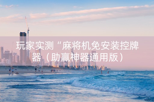 玩家实测“麻将机免安装控牌器（助赢神器通用版）