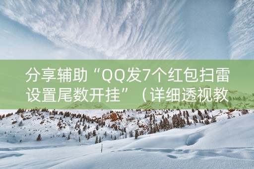 分享辅助“QQ发7个红包扫雷设置尾数开挂”（详细透视教程）-哔哩哔哩