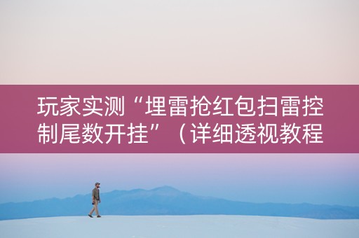 玩家实测“埋雷抢红包扫雷控制尾数开挂”（详细透视教程）-哔哩哔哩