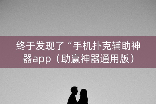 终于发现了“手机扑克辅助神器app（助赢神器通用版）