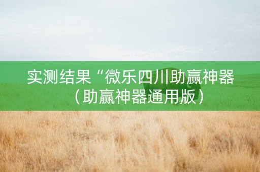 实测结果“微乐四川助赢神器（助赢神器通用版）