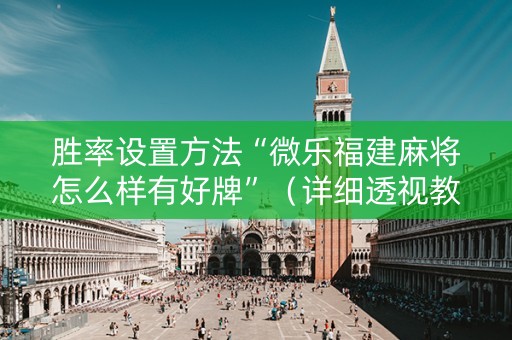胜率设置方法“微乐福建麻将怎么样有好牌”（详细透视教程）-哔哩哔哩