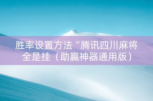 胜率设置方法“腾讯四川麻将全是挂（助赢神器通用版）